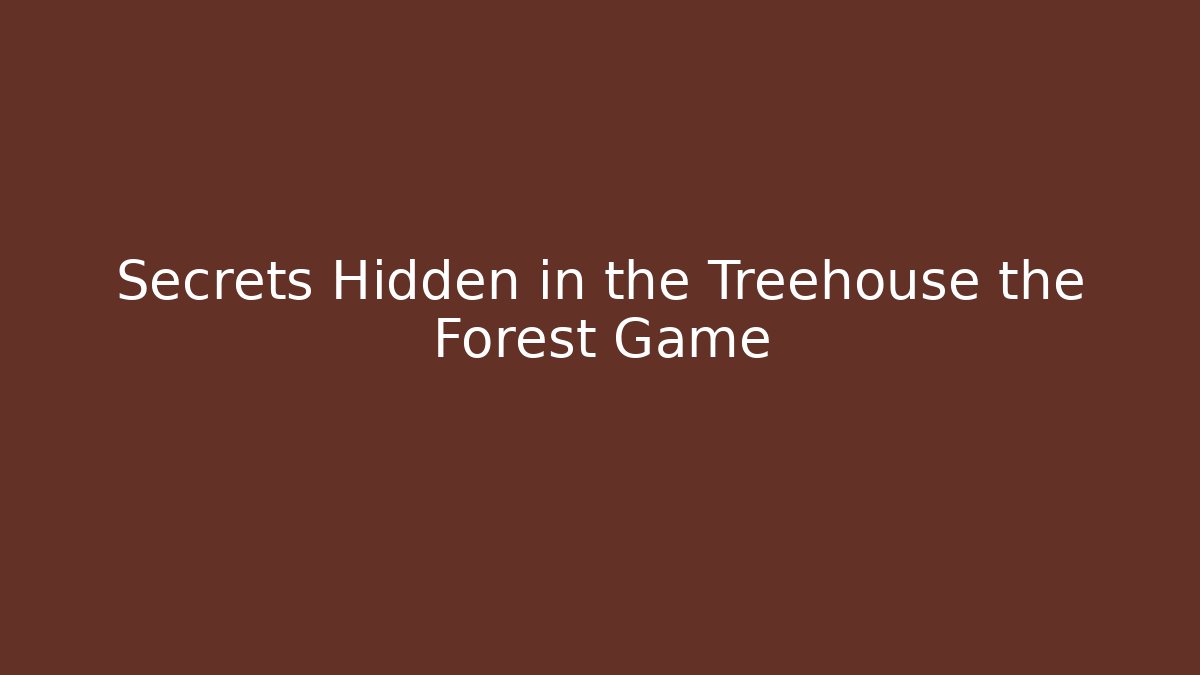 Secrets Hidden in the Treehouse the Forest Game - Create More Assets