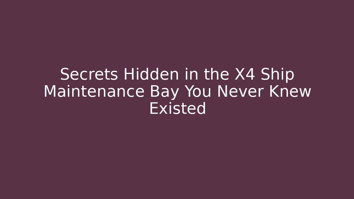 Secrets Hidden in the X4 Ship Maintenance Bay You Never Knew Existed