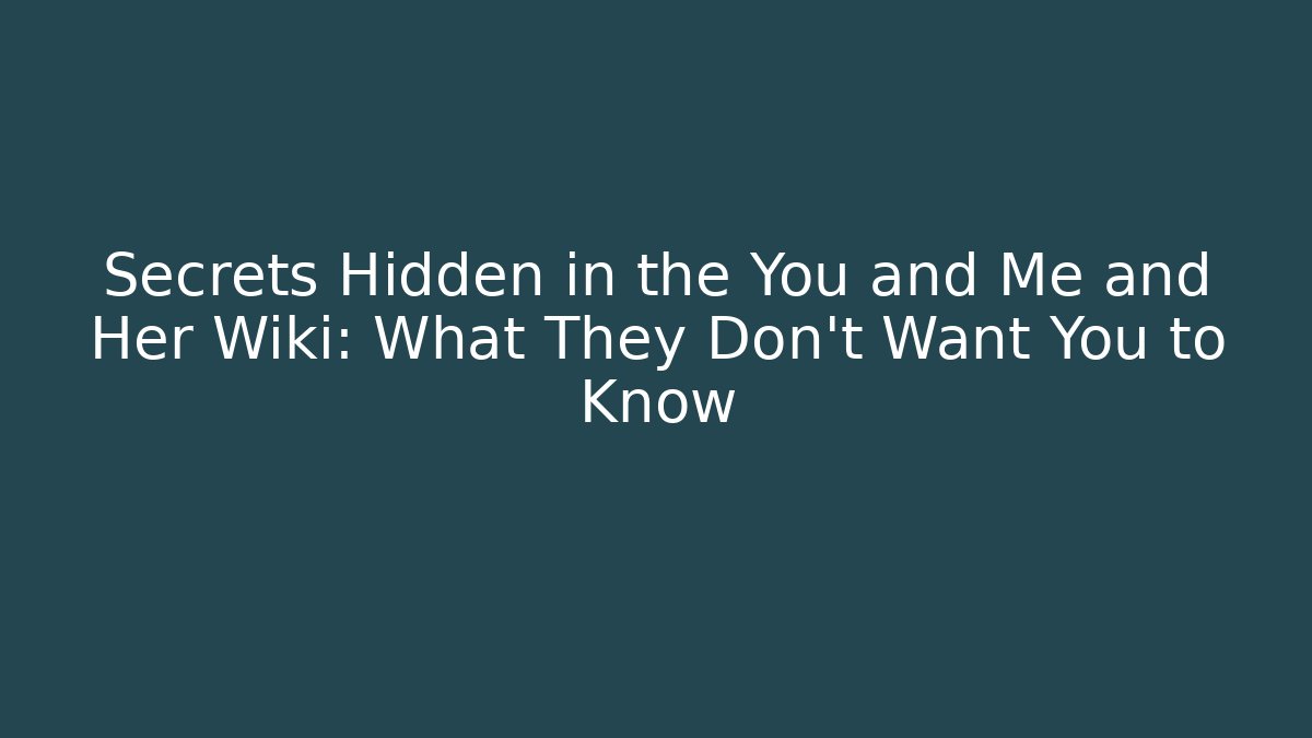 Secrets Hidden in the You and Me and Her Wiki: What They Don't Want You to Know