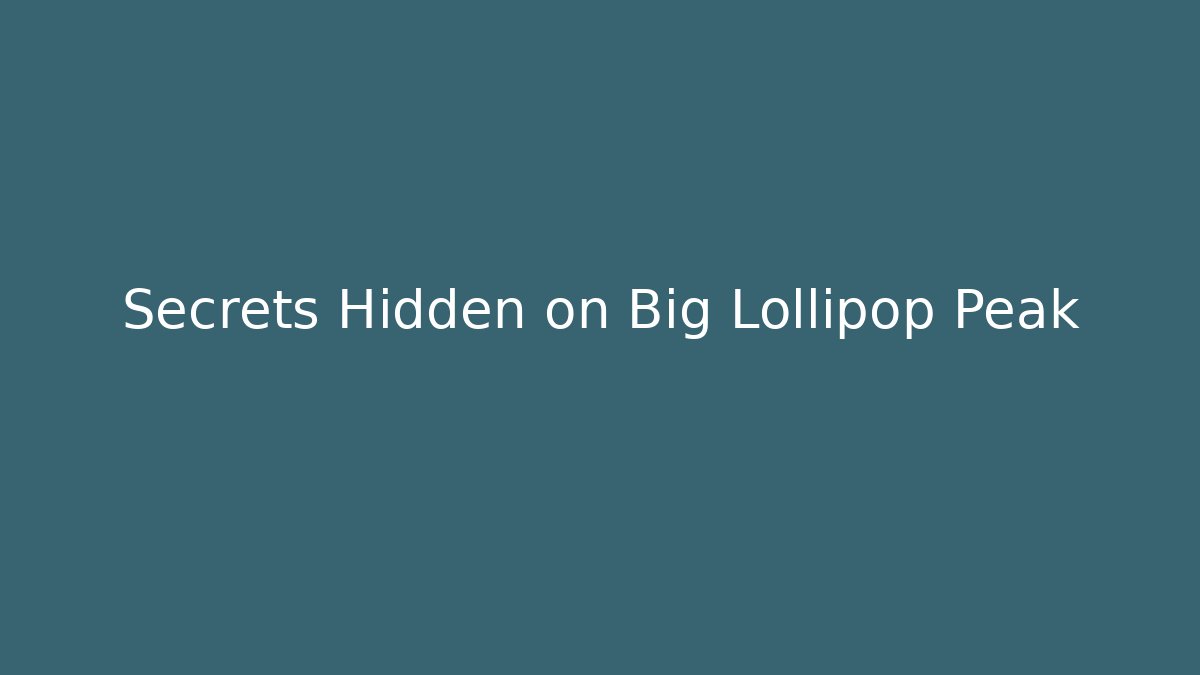 Secrets Hidden on Big Lollipop Peak