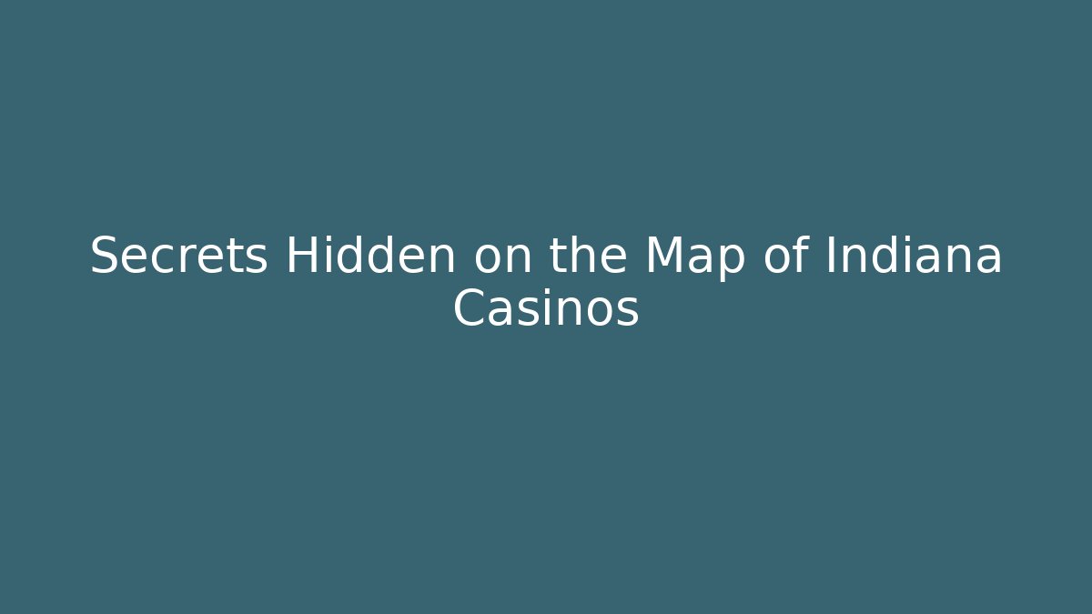 Secrets Hidden on the Map of Indiana Casinos