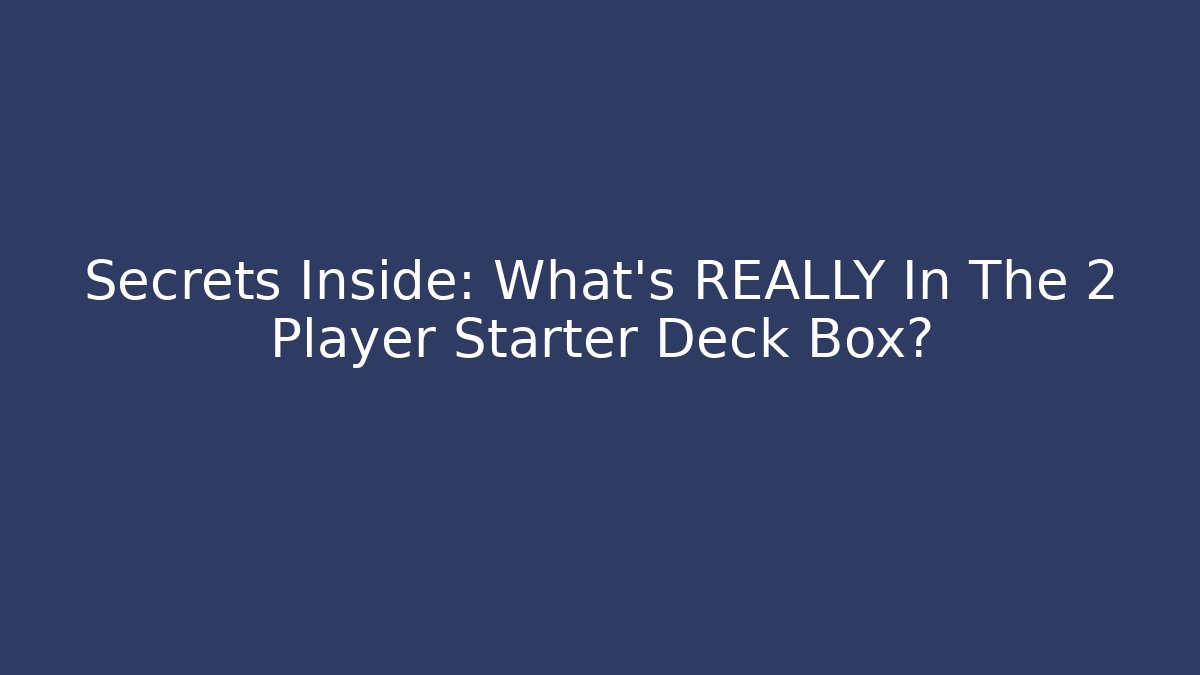 Secrets Inside: What's REALLY In The 2 Player Starter Deck Box?