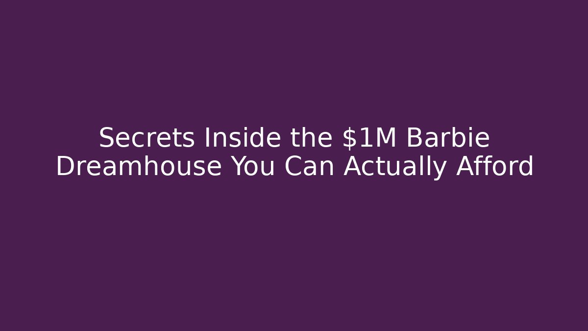 Secrets Inside the $1M Barbie Dreamhouse You Can Actually Afford