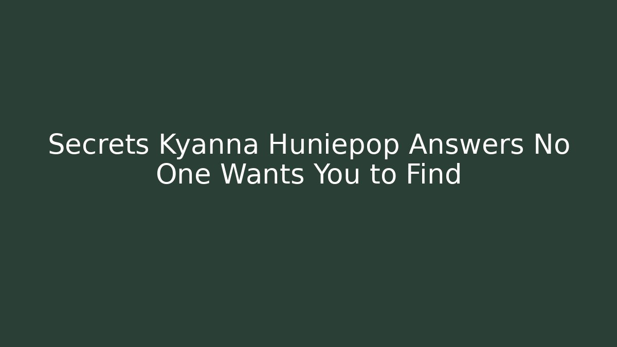 Secrets Kyanna Huniepop Answers No One Wants You to Find