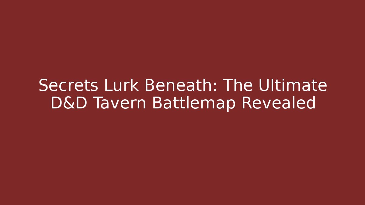 Secrets Lurk Beneath: The Ultimate D&D Tavern Battlemap Revealed