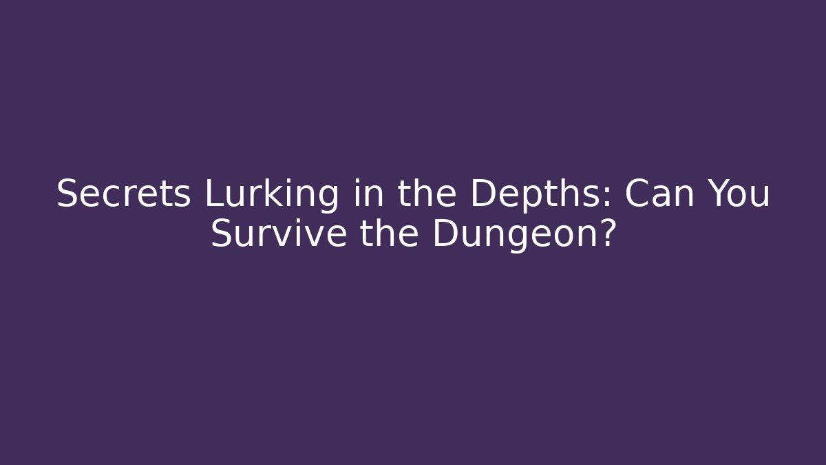 Secrets Lurking in the Depths: Can You Survive the Dungeon?