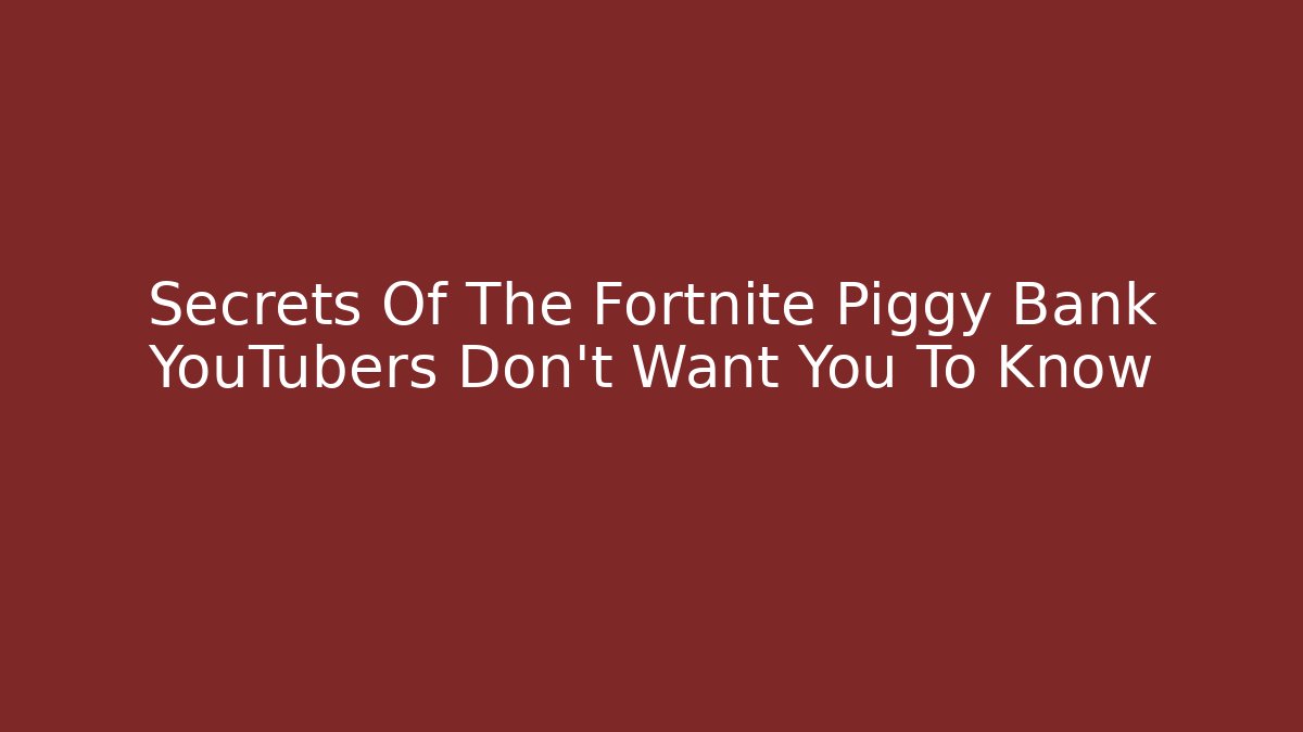 Secrets Of The Fortnite Piggy Bank YouTubers Don't Want You To Know