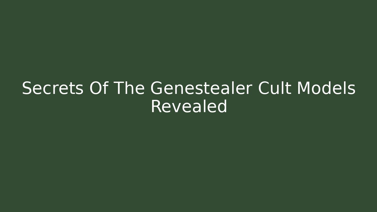 Secrets Of The Genestealer Cult Models Revealed
