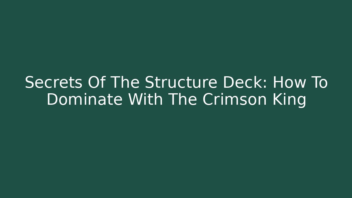 Secrets Of The Structure Deck: How To Dominate With The Crimson King