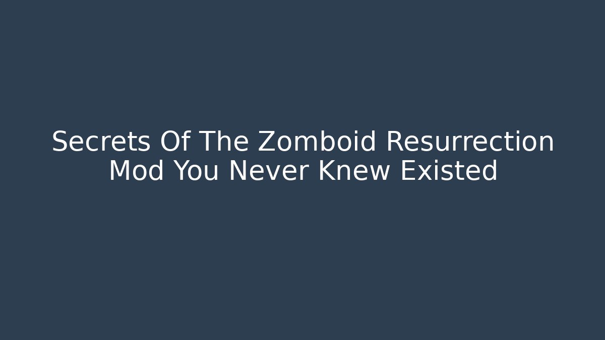 Secrets Of The Zomboid Resurrection Mod You Never Knew Existed