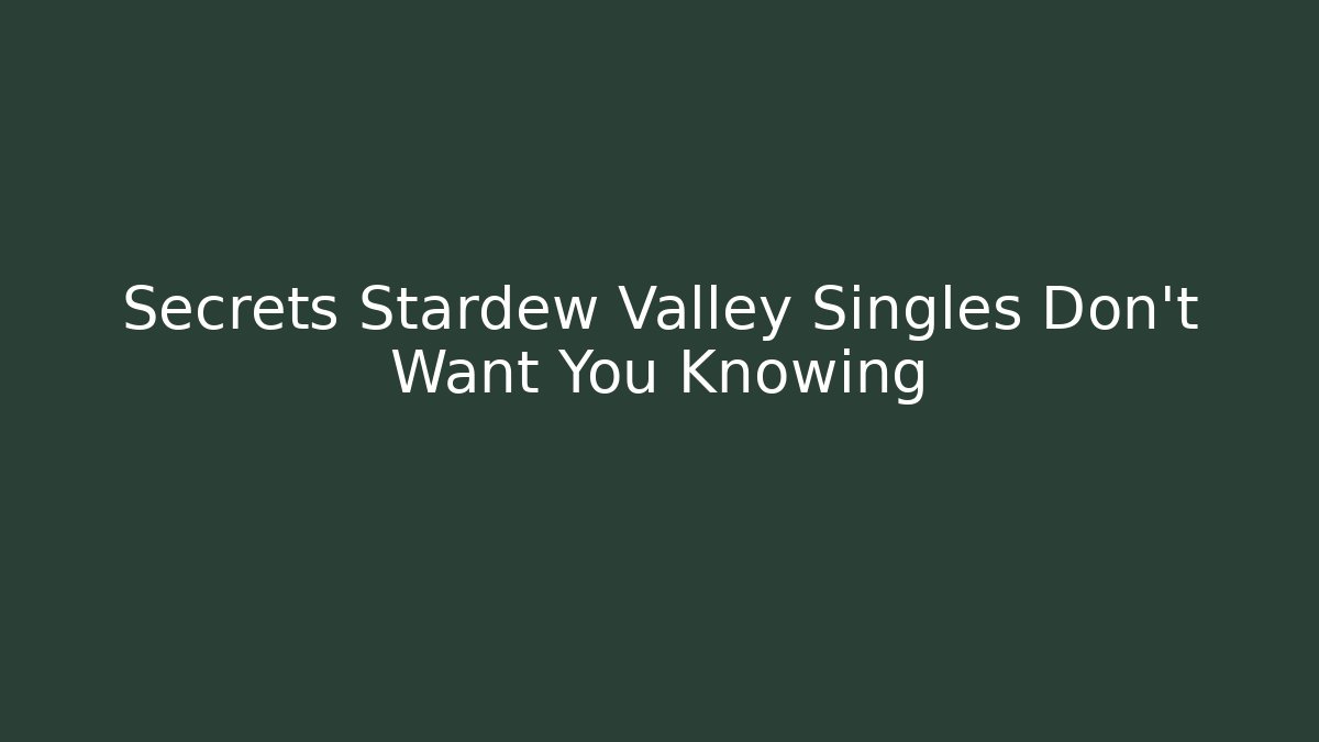 Secrets Stardew Valley Singles Don't Want You Knowing