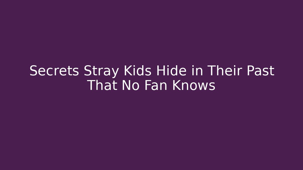 Secrets Stray Kids Hide in Their Past That No Fan Knows