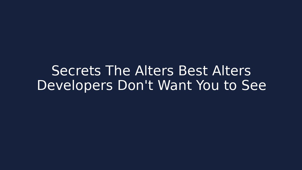 Secrets The Alters Best Alters Developers Don't Want You to See