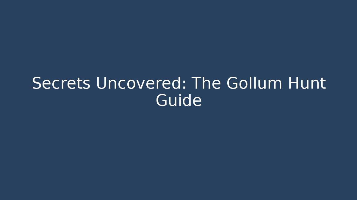 Secrets Uncovered: The Gollum Hunt Guide - Create More Assets