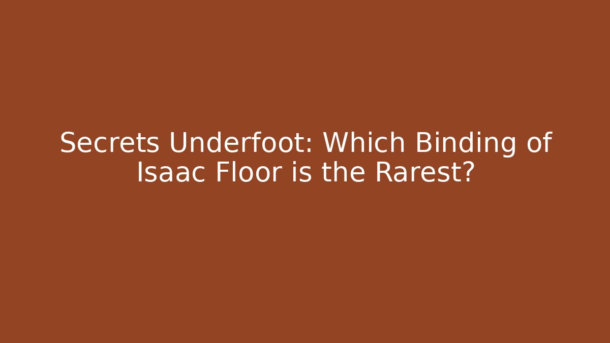 Secrets Underfoot: Which Binding of Isaac Floor is the Rarest?