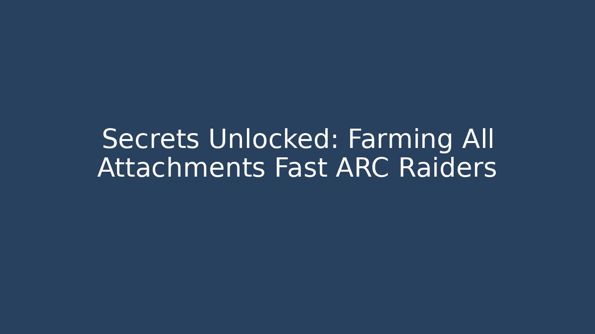 Secrets Unlocked: Farming All Attachments Fast ARC Raiders