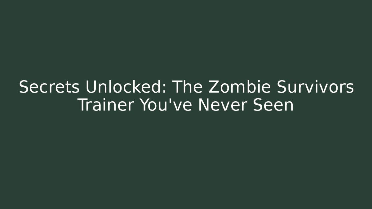Secrets Unlocked: The Zombie Survivors Trainer You've Never Seen