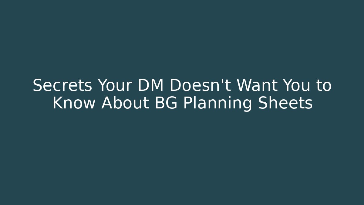 Secrets Your DM Doesn't Want You to Know About BG Planning Sheets