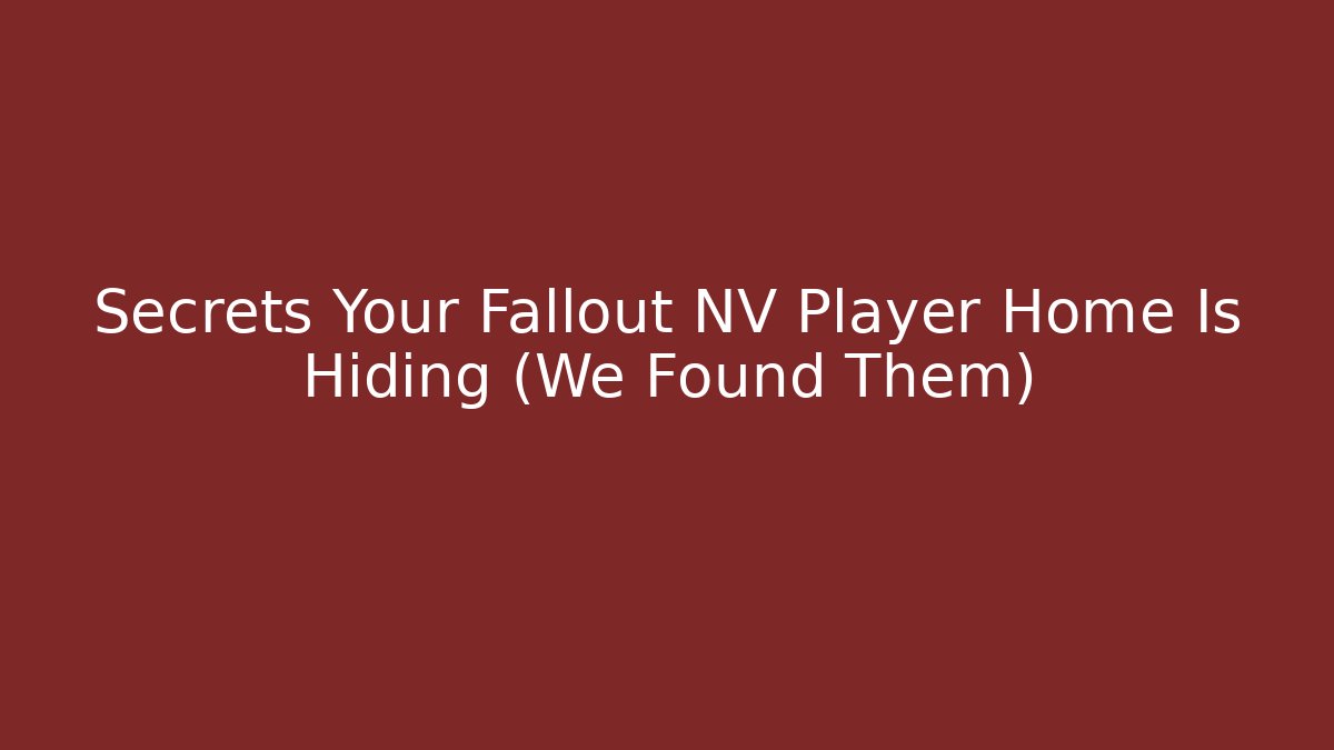 Secrets Your Fallout NV Player Home Is Hiding (We Found Them)