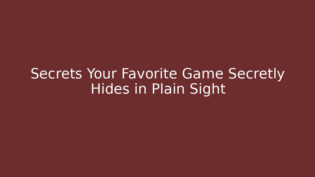 Secrets Your Favorite Game Secretly Hides in Plain Sight