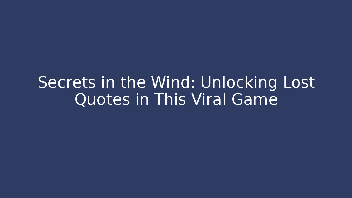 Secrets in the Wind: Unlocking Lost Quotes in This Viral Game