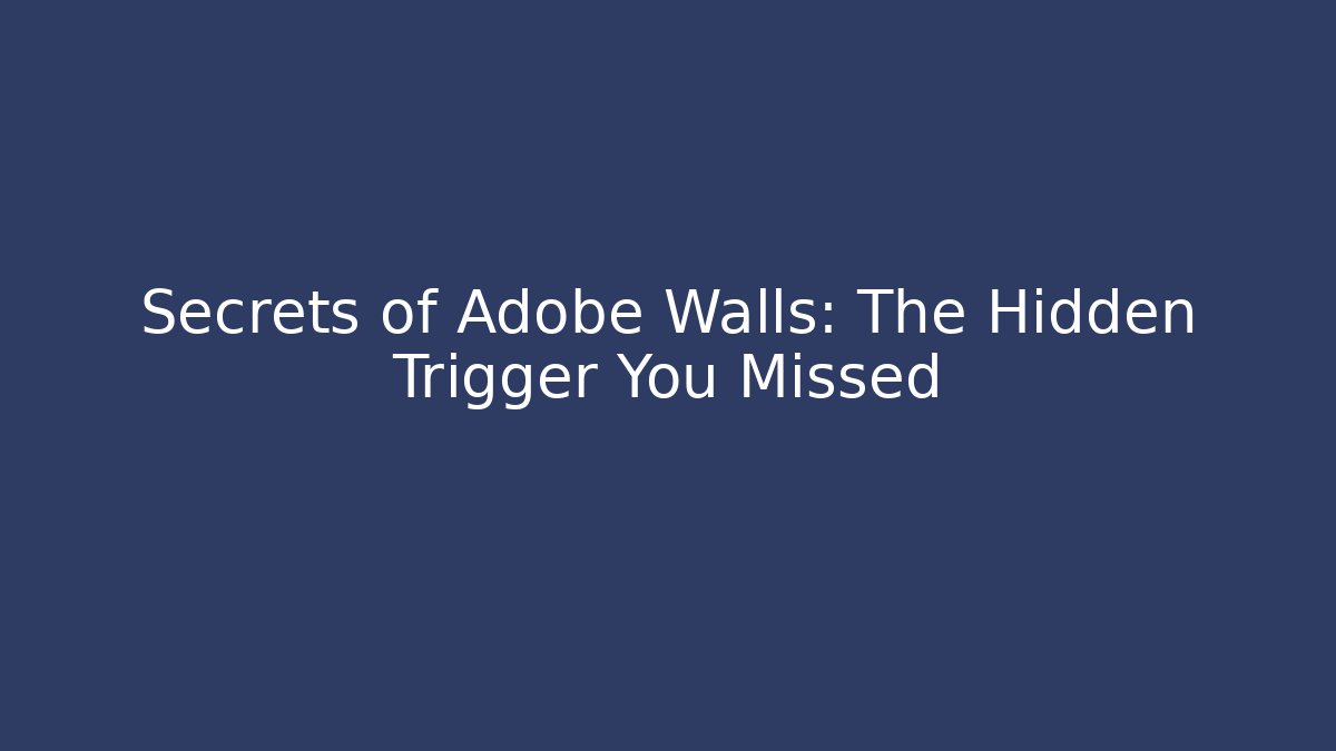 Secrets of Adobe Walls: The Hidden Trigger You Missed