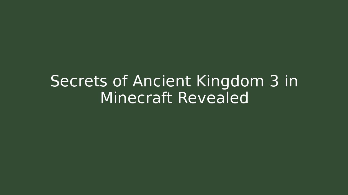 Secrets of Ancient Kingdom 3 in Minecraft Revealed