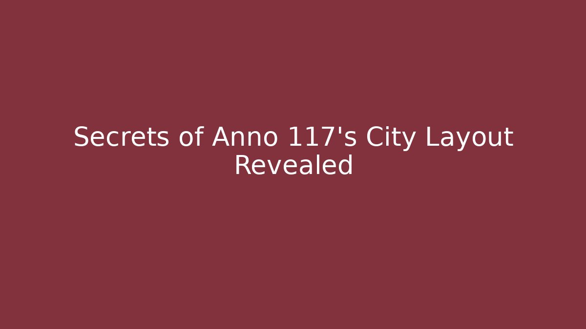 Secrets of Anno 117’s City Layout Revealed