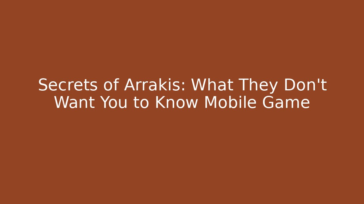 Secrets of Arrakis: What They Don't Want You to Know Mobile Game