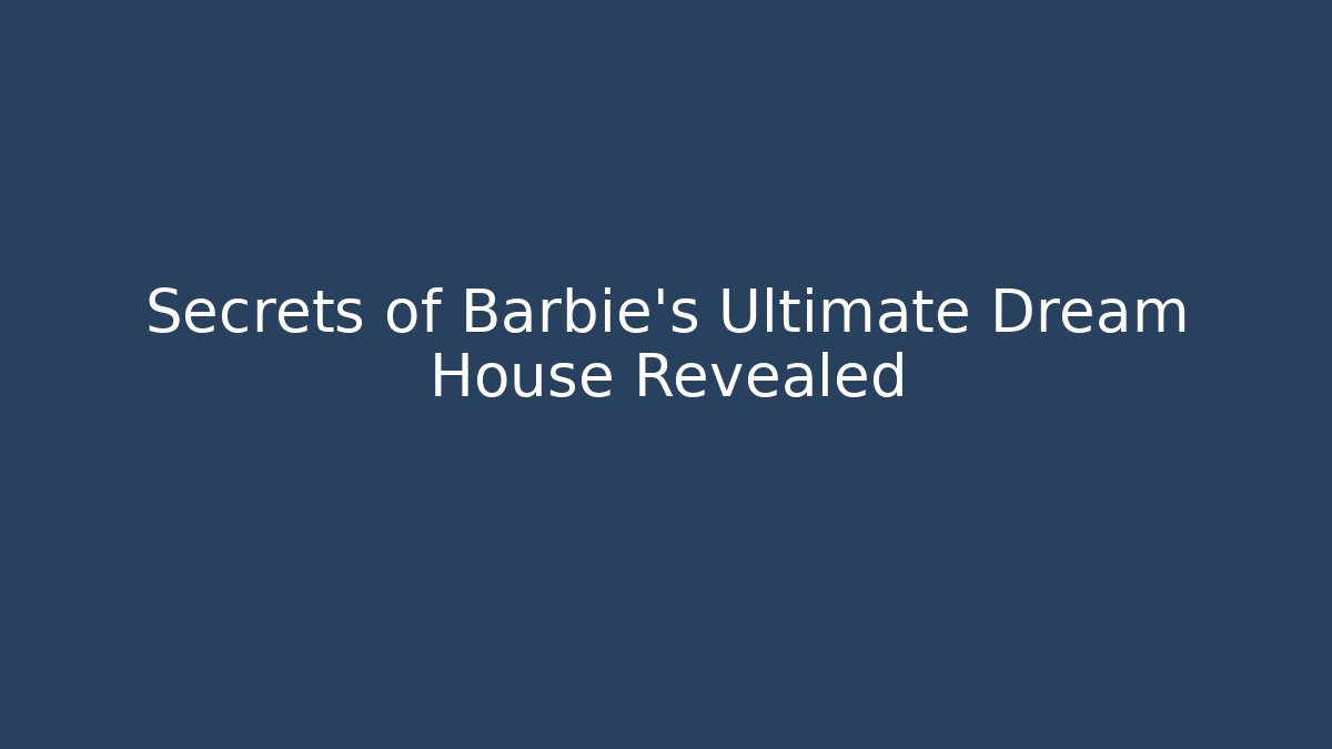 Secrets of Barbie's Ultimate Dream House Revealed