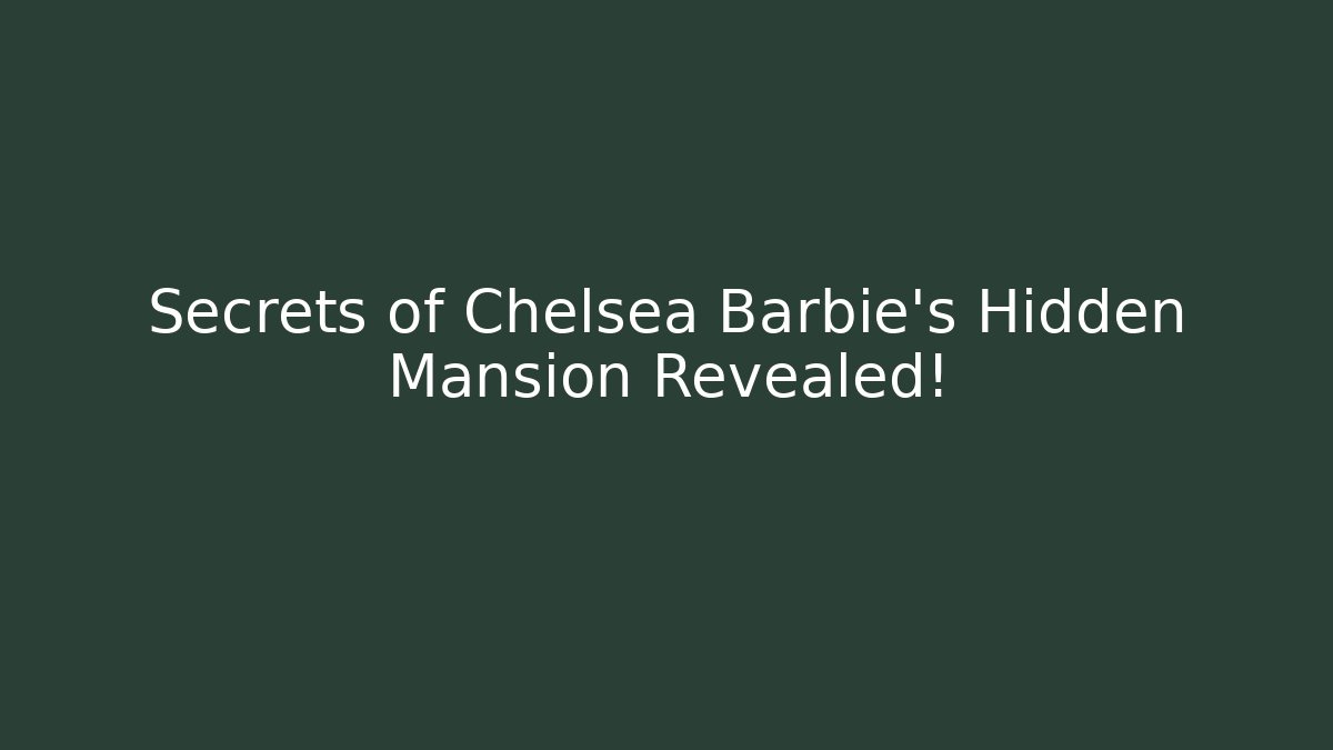 Secrets of Chelsea Barbie’s Hidden Mansion Revealed!