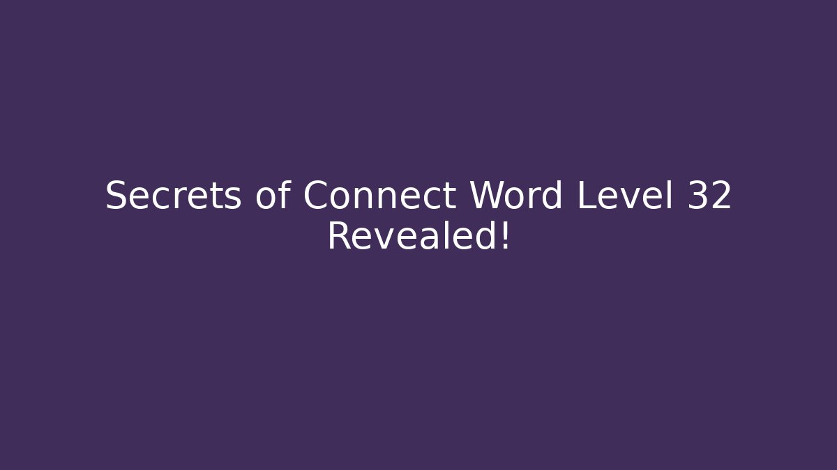 Secrets of Connect Word Level 32 Revealed!