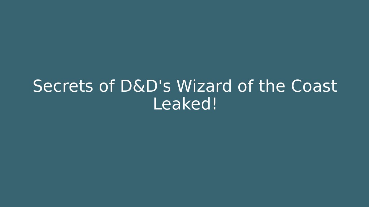 Secrets of D&D's Wizard of the Coast Leaked!
