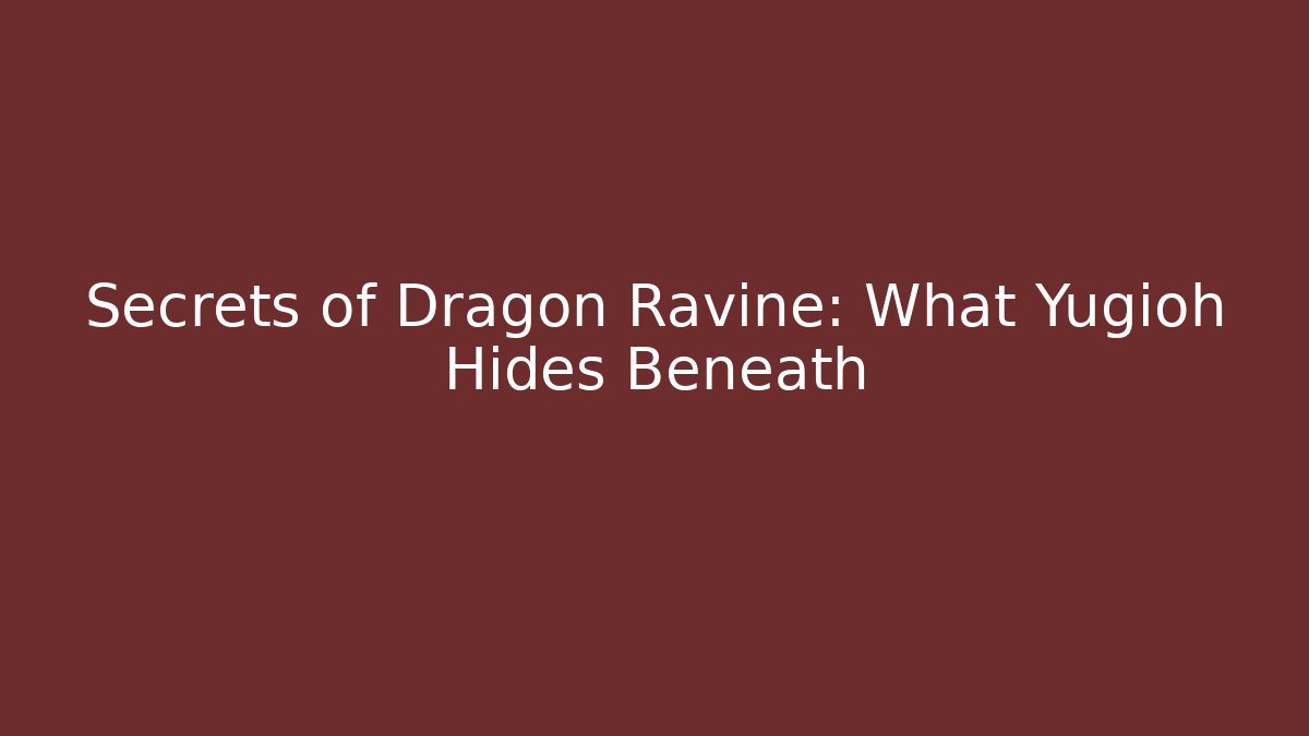 Secrets of Dragon Ravine: What Yugioh Hides Beneath