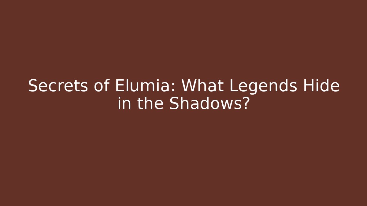 Secrets of Elumia: What Legends Hide in the Shadows?