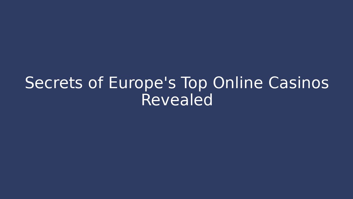 Secrets of Europe's Top Online Casinos Revealed