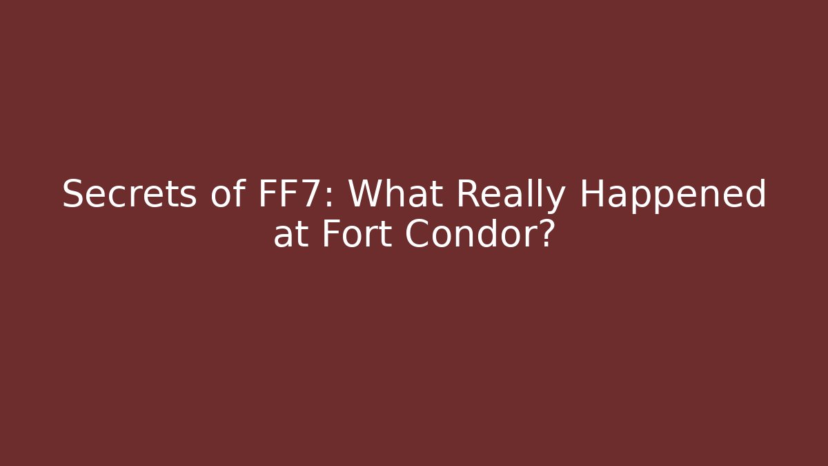 Secrets of FF7: What Really Happened at Fort Condor?