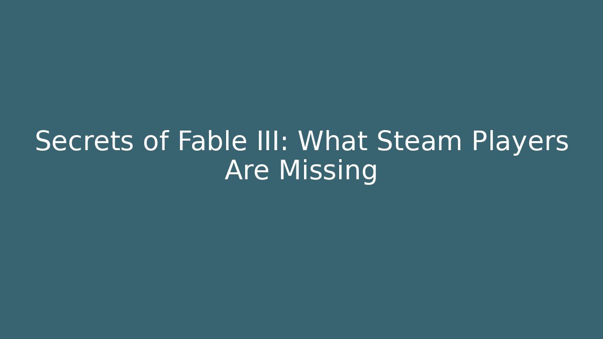 Secrets of Fable III: What Steam Players Are Missing
