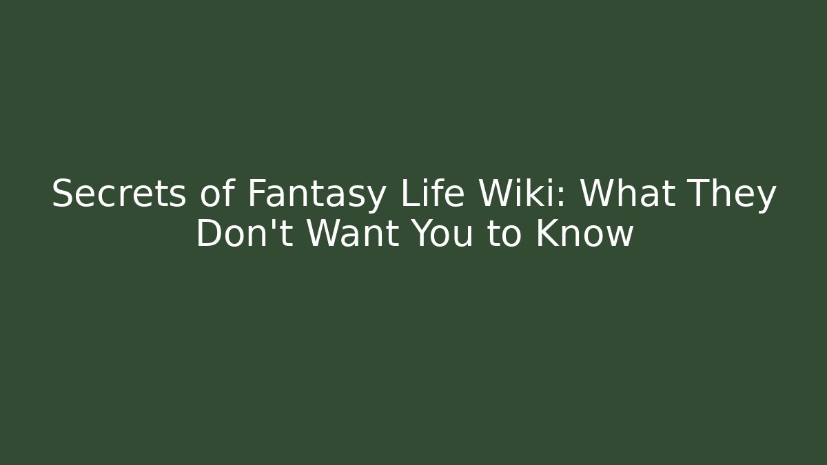 Secrets of Fantasy Life Wiki: What They Don't Want You to Know
