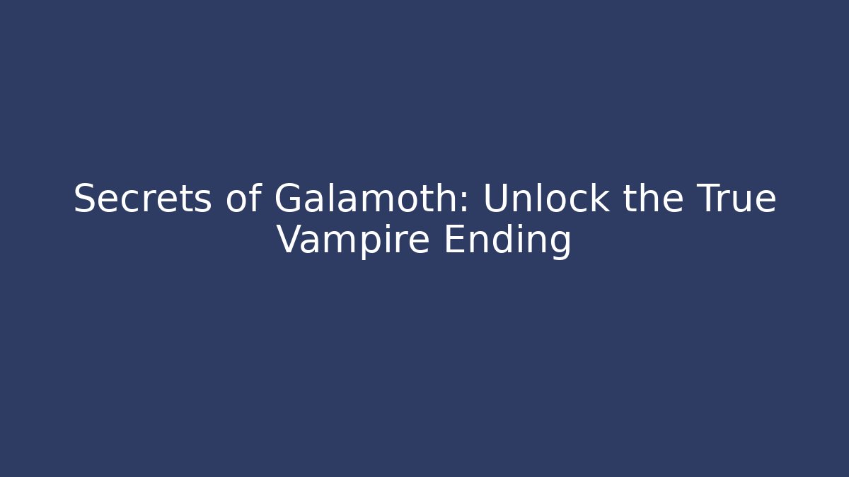 Secrets of Galamoth: Unlock the True Vampire Ending