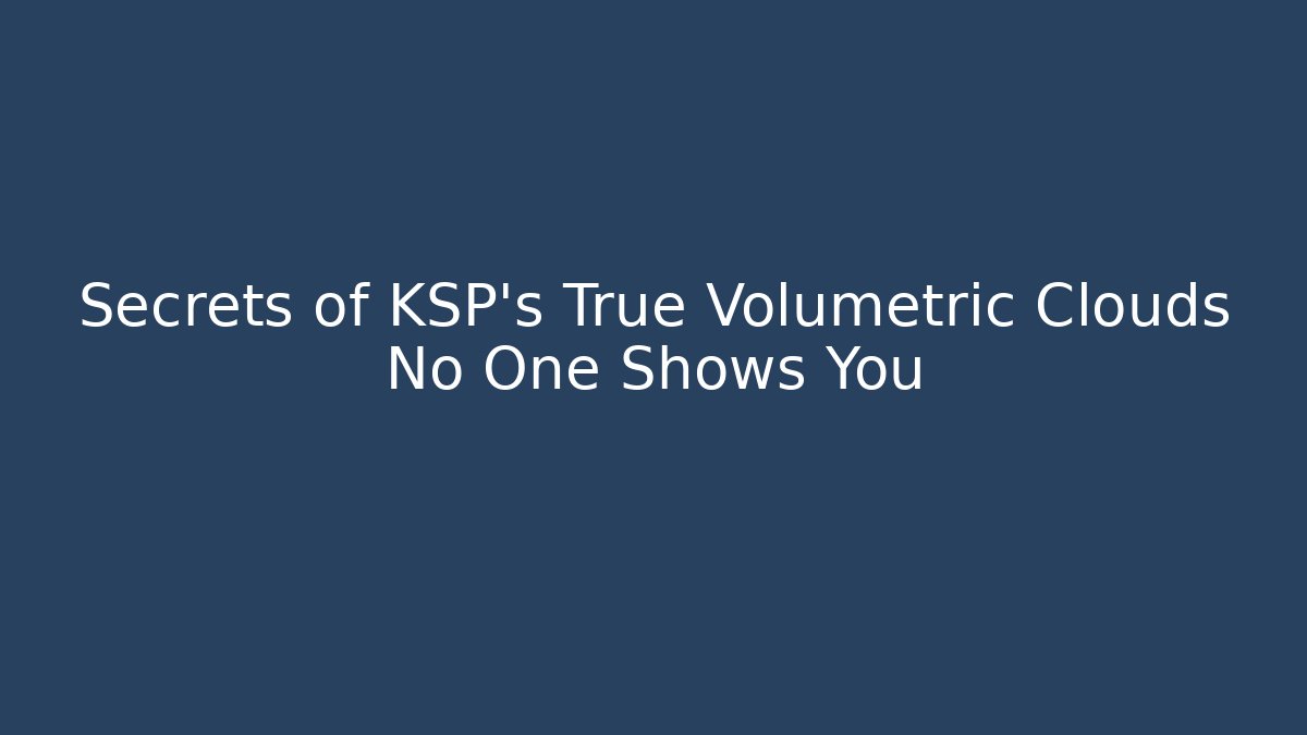 Secrets of KSP's True Volumetric Clouds No One Shows You