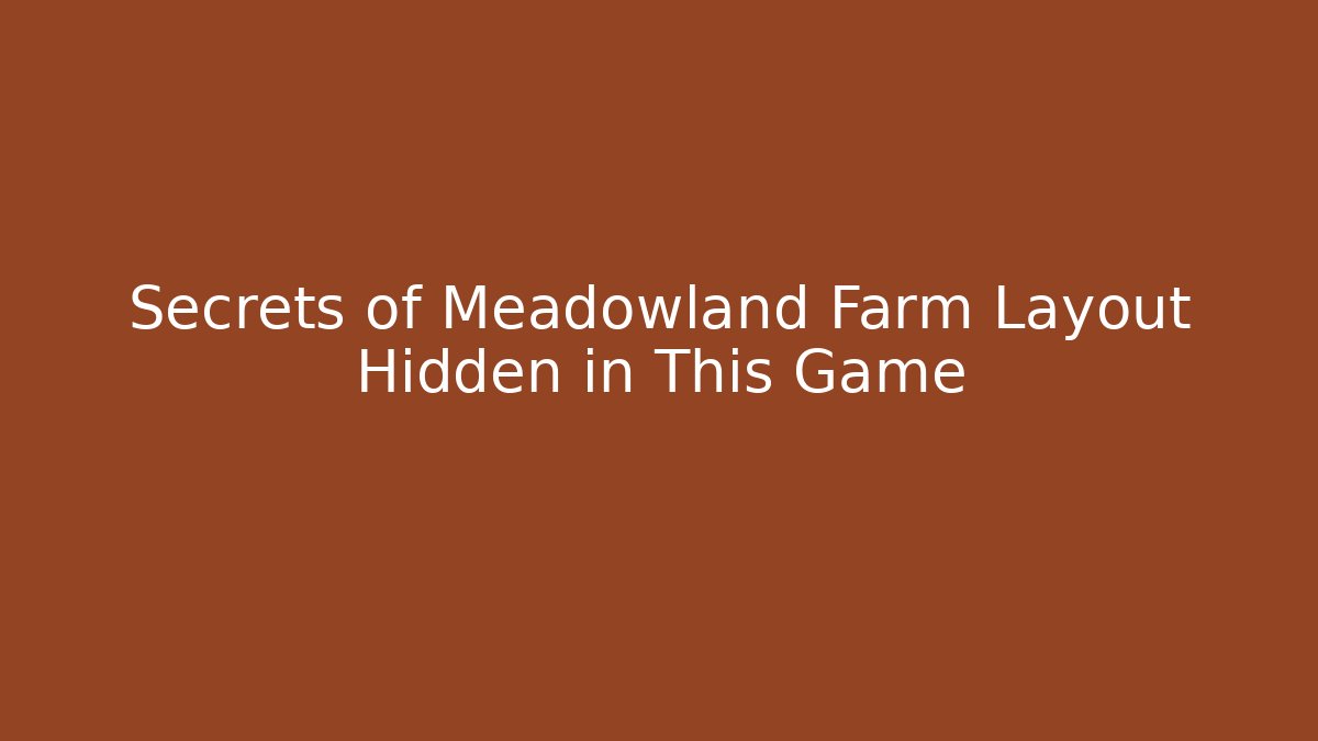 Secrets of Meadowland Farm Layout Hidden in This Game