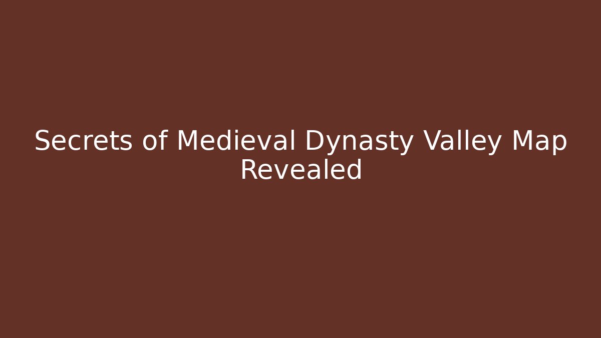 Secrets of Medieval Dynasty Valley Map Revealed