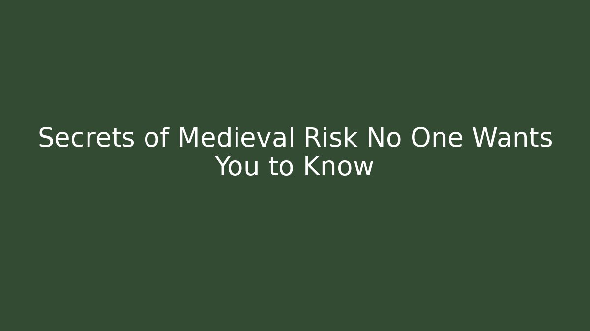 Secrets of Medieval Risk No One Wants You to Know