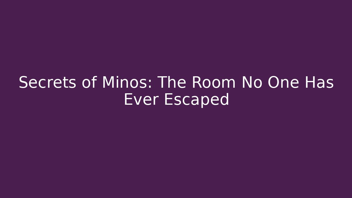 Secrets of Minos: The Room No One Has Ever Escaped