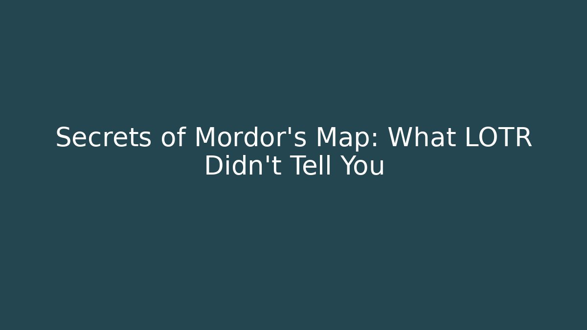 Secrets of Mordor's Map: What LOTR Didn't Tell You