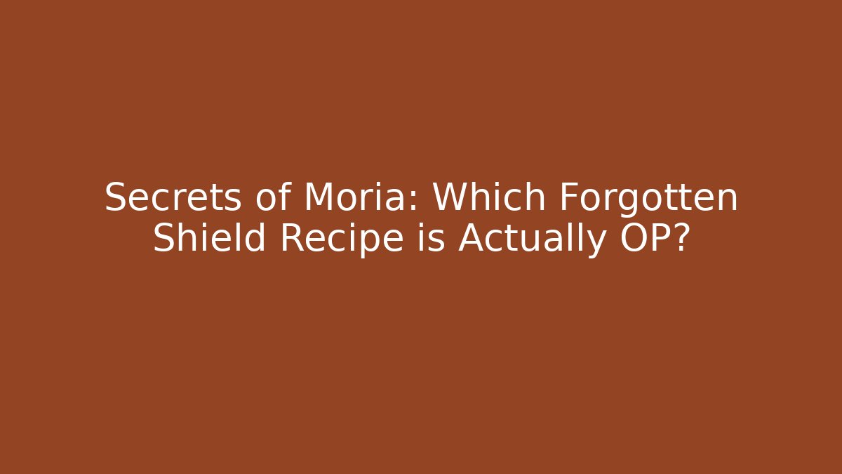 Secrets of Moria: Which Forgotten Shield Recipe is Actually OP?