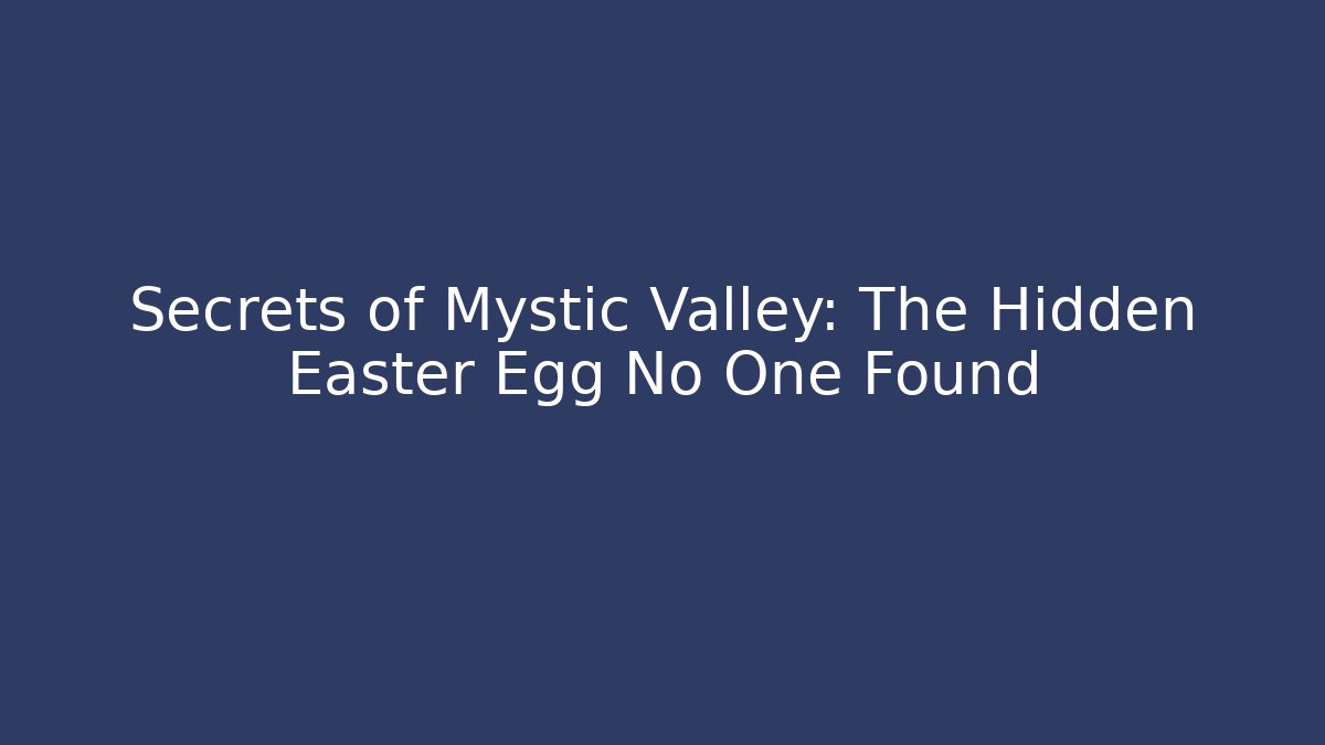 Secrets of Mystic Valley: The Hidden Easter Egg No One Found