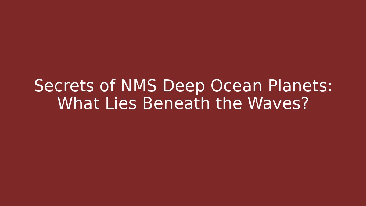 Secrets of NMS Deep Ocean Planets: What Lies Beneath the Waves?
