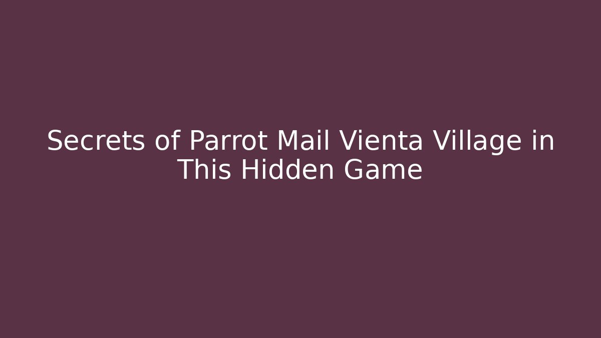 Secrets of Parrot Mail Vienta Village in This Hidden Game